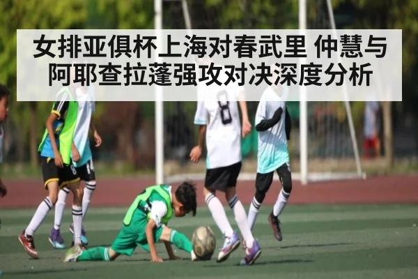 女排亚俱杯上海对春武里 仲慧与阿耶查拉蓬强攻对决深度分析
